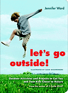 Let's Go Outside!: Outdoor Activities and Projects to Get You and Your Kids Closer to Nature