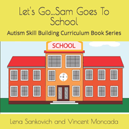 Let's Go...Sam Goes To School: Autism Skill Building Curriculum Book Series