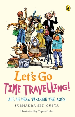 Lets Go Time Travelling: Life in India Through the Ages - Gupta, Subhadra Sen
