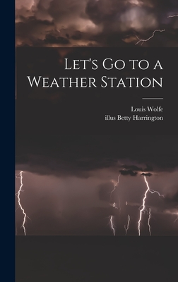 Let's Go to a Weather Station - Wolfe, Louis, and Harrington, Betty Illus (Creator)