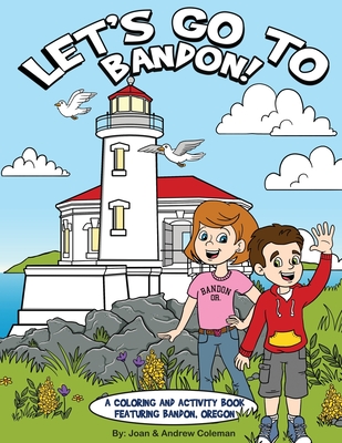 Let's Go to Bandon!: A Coloring and Activity Book Featuring Bandon, Oregon - Coleman, Joan (Illustrator), and Coleman, Andrew