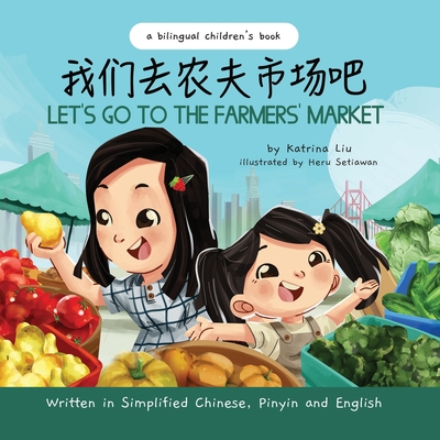 Let's Go to the Farmers' Market - Written in Simplified Chinese, Pinyin, and English - Liu, Katrina