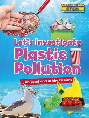 Let's Investigate Plastic Pollution: On Land and in the Oceans - Owen, Ruth