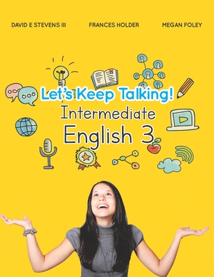 Let's Keep Talking! Intermediate English 3 - Holder, Frances, and Foley, Megan, and Stevens, David E, III