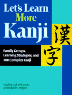 Let's Learn More Kanji: Family Groups, Learning Strategies, & 300 Complex Kanji