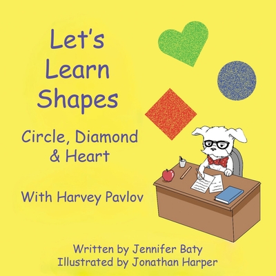 Let's Learn Shapes with Harvey Pavlov: Circle, Diamond & Heart - Baty, Jennifer C