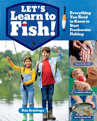 Let's Learn to Fish!: Everything You Need to Know to Start Freshwater Fishing - Armitage, Dan