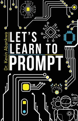 Let's Learn To Prompt - Abankwa, Kevin, Dr.