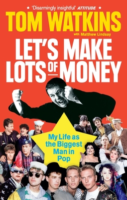 Let's Make Lots of Money: My Life as the Biggest Man in Pop - Watkins, Tom