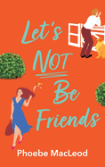 Let's Not Be Friends: The laugh-out-loud, feel-good romantic comedy from Phoebe MacLeod