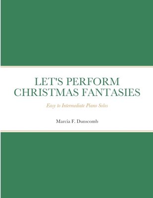 Let's Perform Christmas Fantasies: Easy to Intermediate Piano Solos - Dunscomb, Marcia