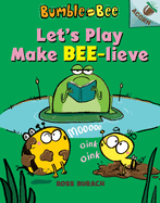 Let's Play Make Bee-Lieve: An Acorn Book (Bumble and Bee #2): Volume 2