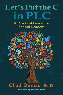 Let's Put the C in PLC: A Practical Guide for School Leaders - Dumas, Chad