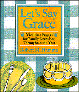 Let's Say Grace: Mealtime Prayers for Family Occasions Throughout the Year - Hamma, Robert M