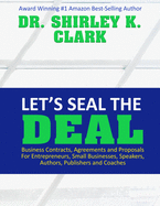 Let's Seal The Deal: Business Contracts, Agreements and Proposals For Entrepreneurs, Small Businesses, Speakers, Authors, Publishers and Coaches