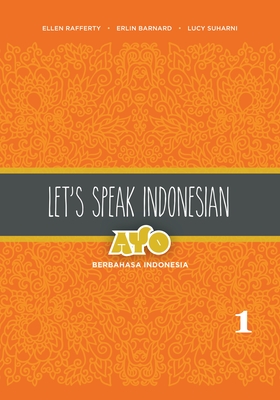 Let's Speak Indonesian: Ayo Berbahasa Indonesia, Volume 1 - Rafferty, Ellen, and Barnard, Erlin, and Suharni, Lucy