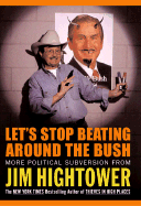 Let's Stop Beating Around the Bush: More Political Subversion from Jim Hightower - Hightower, Jim