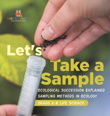 Let's Take a Sample! Ecological Succession Explained Sampling Methods in Ecology Grade 6-8 Life Science - Baby Professor