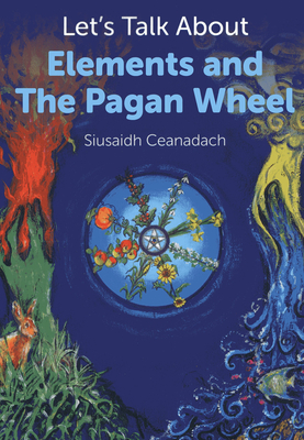 Let's Talk about Elements and the Pagan Wheel - Ceanadach, Siusaidh