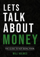 Lets Talk About Money: The Guide To Not Being Poor