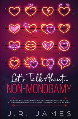 Let's Talk About... Non-Monogamy: Questions and Conversation Starters for Couples Exploring Open Relationships, Swinging, or Polyamory - James, J R