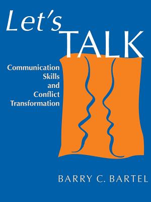 Let's Talk: Communication Skills and Conflict Transformation - Bartel, Barry C