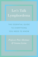Let's Talk Lymphoedema: The Essential Guide to Everything You Need to Know