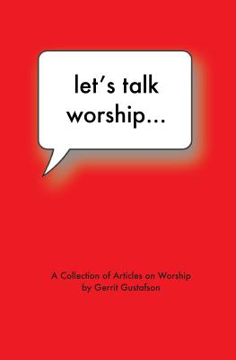 Let's Talk Worship: There's More to It Than You Thought - Gustafson, Gerrit