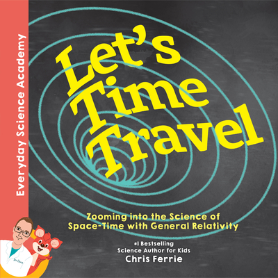 Let's Time Travel!: Zooming into the Science of Space-Time with General Relativity - Ferrie, Chris