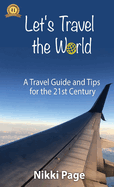 Let's Travel the World: A Travel Guide and Tips for the 21st Century
