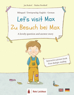 Let's visit Max - Zu Besuch bei Max - A lovely question and answer story (bilingual picture book: English - German): interactice / participation book - dialogic reading for children ages 3 and older - 3 year olds - Preschool / Kindergarten / Literacy
