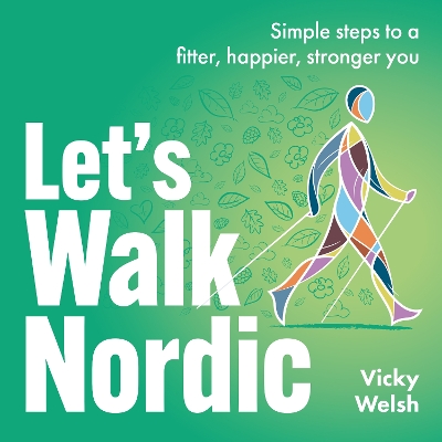 Let's Walk Nordic: Simple Steps to a Fitter, Happier, Stronger You - Welsh, Vicky