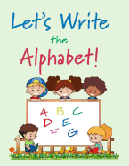 Let's Write the Alphabet!: A Practice Book for Young Children in Full Color