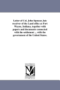Letter of Col. John Spencer, late receiver of the Land office at Fort Wayne, Indiana, together with papers and documents connected with the settlement ... with the government of the United States.