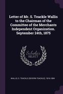 Letter of Mr. S. Teackle Wallis to the Chairman of the Committee of the Merchants Independent Organization. September 24th, 1875