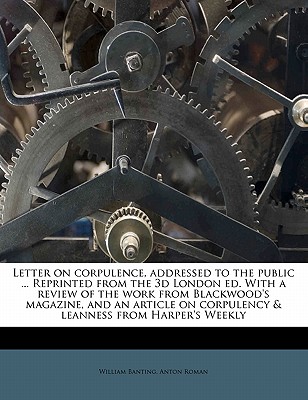 Letter on Corpulence, Addressed to the Public ... Reprinted from the 3D London Ed. with a Review of the Work from Blackwood's Magazine, and an Article - Banting, William (Creator)