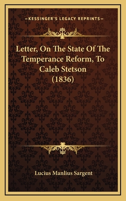 Letter, on the State of the Temperance Reform, to Caleb Stetson (1836) - Sargent, Lucius Manlius