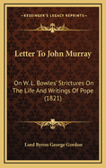 Letter to John Murray: On W. L. Bowles' Strictures on the Life and Writings of Pope (1821)