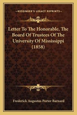 Letter To The Honorable, The Board Of Trustees Of The University Of Mississippi (1858) - Barnard, Frederick Augustus Porter