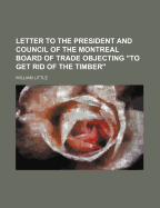 Letter to the President and Council of the Montreal Board of Trade Objecting to Get Rid of the Timber