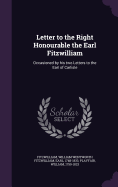 Letter to the Right Honourable the Earl Fitzwilliam: Occasioned by his two Letters to the Earl of Carlisle