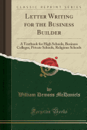 Letter Writing for the Business Builder: A Textbook for High Schools, Business Colleges, Private Schools, Religious Schools (Classic Reprint)