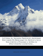 Lettera Al Signor Preposto Antonio Riccardi Di Bergamo in Replica Alla Sua Critica Polemica Sopra Le Discussioni Lauretane...