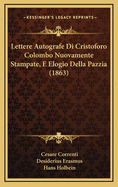 Lettere Autografe Di Cristoforo Colombo Nuovamente Stampate, E Elogio Della Pazzia (1863)