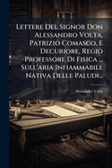 Lettere del Signor Don Alessandro Volta, Patrizio Comasco, E Decuriore, Regio Professore Di Fisica ... Sull'aria Infiammabile Nativa Delle Paludi...