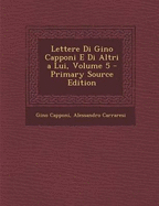 Lettere Di Gino Capponi E Di Altri a Lui, Volume 5 - Primary Source Edition - Capponi, Gino, and Carraresi, Alessandro