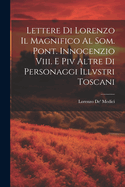 Lettere Di Lorenzo Il Magnifico Al Som. Pont. Innocenzio Viii. E Piv Altre Di Personaggi Illvstri Toscani