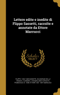 Lettere Edite E Inedite Di Flippo Sassetti, Raccolte E Annotate Da Ettore Marcucci