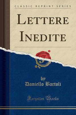 Lettere Inedite (Classic Reprint) - Bartoli, Daniello