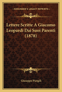 Lettere Scritte a Giacomo Leopardi Dai Suoi Parenti (1878)